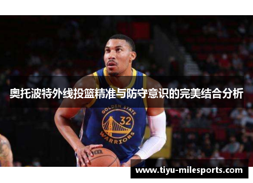 奥托波特外线投篮精准与防守意识的完美结合分析