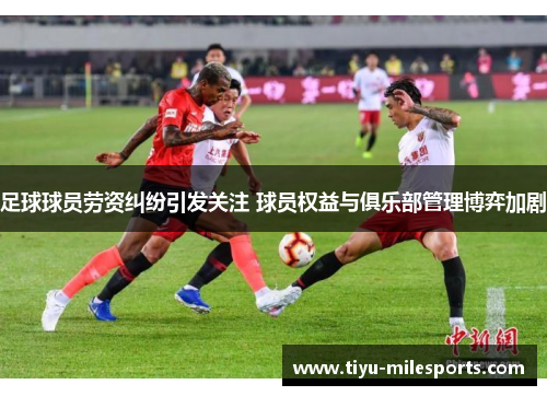 足球球员劳资纠纷引发关注 球员权益与俱乐部管理博弈加剧