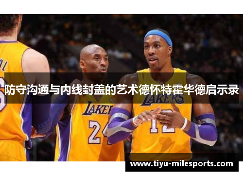 防守沟通与内线封盖的艺术德怀特霍华德启示录