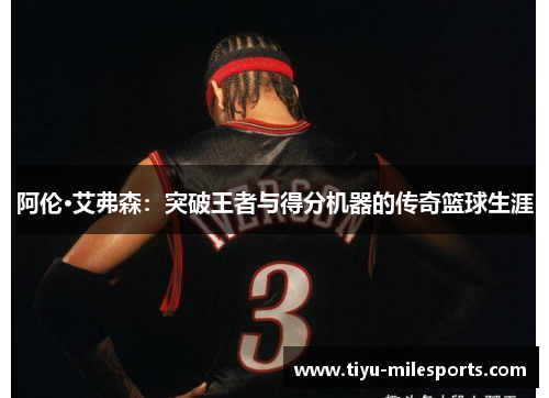 阿伦·艾弗森：突破王者与得分机器的传奇篮球生涯