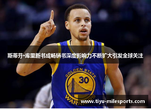 斯蒂芬·库里新书成畅销书深度影响力不断扩大引发全球关注