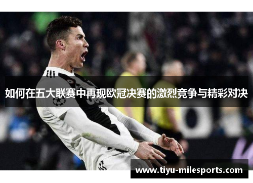 如何在五大联赛中再现欧冠决赛的激烈竞争与精彩对决