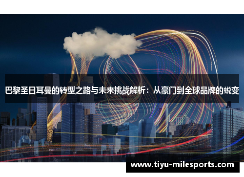 巴黎圣日耳曼的转型之路与未来挑战解析：从豪门到全球品牌的蜕变