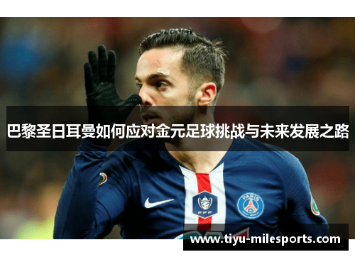 巴黎圣日耳曼如何应对金元足球挑战与未来发展之路