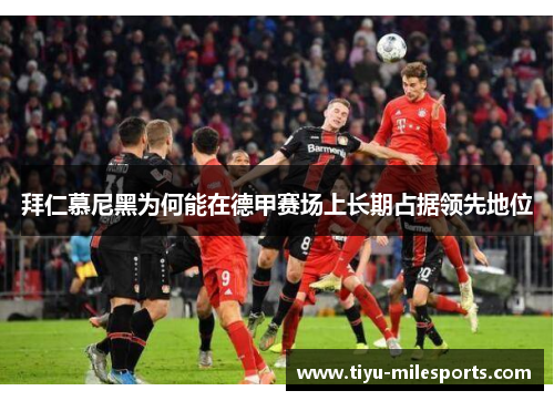 拜仁慕尼黑为何能在德甲赛场上长期占据领先地位