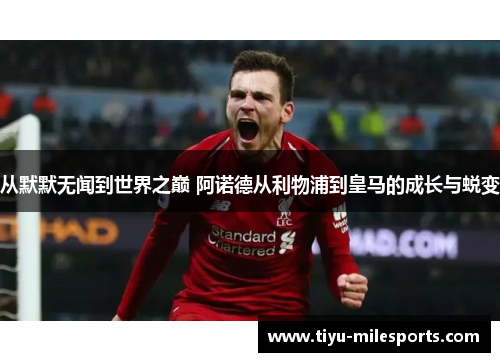 从默默无闻到世界之巅 阿诺德从利物浦到皇马的成长与蜕变