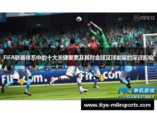 FIFA联赛体系中的十大关键要素及其对全球足球发展的深远影响