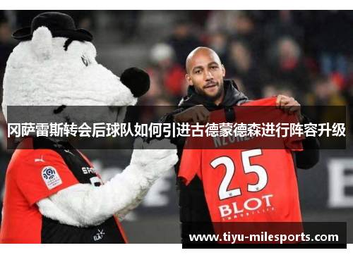 冈萨雷斯转会后球队如何引进古德蒙德森进行阵容升级