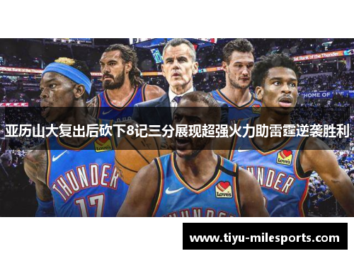 亚历山大复出后砍下8记三分展现超强火力助雷霆逆袭胜利